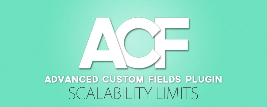 Advanced Custom Fields Scalability limits